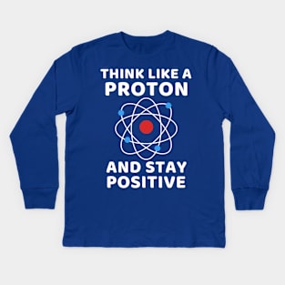 Think like a Proton and stay positive Kids Long Sleeve T-Shirt